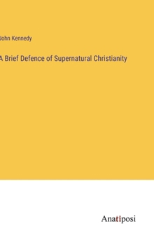 Hardcover A Brief Defence of Supernatural Christianity Book