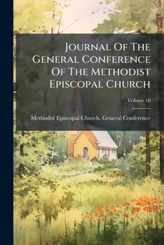 Paperback Journal Of The General Conference Of The Methodist Episcopal Church; Volume 10 Book