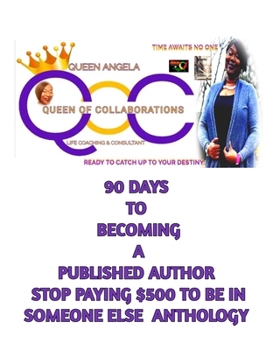 90 days to becoming a published author with Queen Angela(the Anthology Whisperer): Someone is waiting to hear your story!
