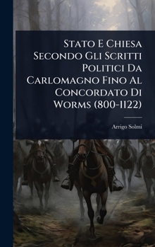 Stato E Chiesa Secondo Gli Scritti Politici Da Carlomagno Fino Al Concordato Di Worms (800-1122) (Italian Edition)
