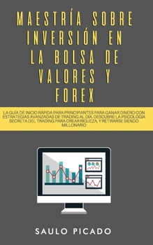 Paperback Maestría sobre inversión en la bolsa de valores y forex: La Guía de inicio rápida para principiantes para ganar dinero con estrategias avanzadas de tr [Spanish] Book