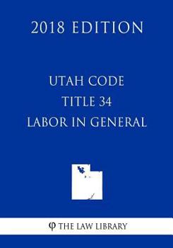 Paperback Utah Code - Title 34 - Labor in General (2018 Edition) Book