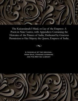 Paperback The Kaisarnámah I Hind, or Lay of the Empress: A Poem in Nine Cantos, with Appendices Containing the Histories of the Princes of India, Dedicated by G Book