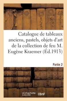 Paperback Catalogue de Tableaux Anciens, Pastels, Écoles Anglaise Et Française Du Xviiie Siècle, Objets d'Art: Et d'Ameublement de la Collection de Feu M. Eugèn [French] Book