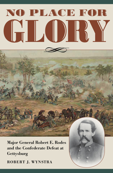 Hardcover No Place for Glory: Major General Robert E. Rodes and the Confederate Defeat at Gettysburg Book