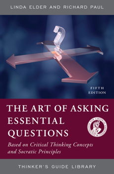 Paperback The Art of Asking Essential Questions: Based on Critical Thinking Concepts and Socratic Principles Book