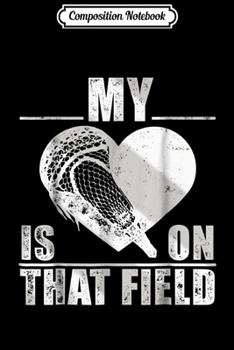 Paperback Composition Notebook: My Heart Is On That Field Lacrosse Gift Journal/Notebook Blank Lined Ruled 6x9 100 Pages Book