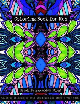 Paperback Coloring Book for Men - Be Bold, Be Brave and Just Color!: Coloring drawings to help you relax and improve your mood Book