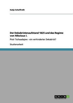 Paperback Der Dekabristenaufstand 1825 und das Regime von Nikolaus I.: Piotr Tschaadajew - ein verhinderter Dekabrist? [German] Book
