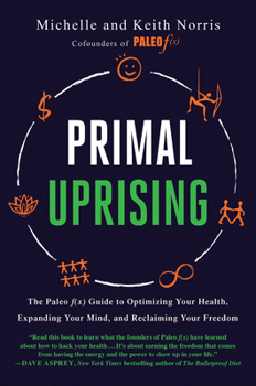 Hardcover Primal Uprising: The Paleo F(x) Guide to Optimizing Your Health, Expanding Your Mind, and Reclaiming Your Freedom Book