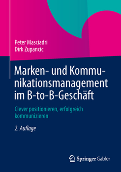 Marken- Und Kommunikationsmanagement Im B-To-B-Geschaft: Clever Positionieren, Erfolgreich Kommunizieren