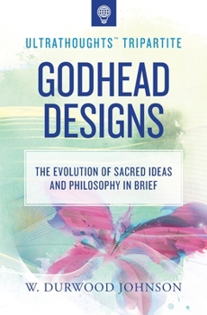 Paperback Godhead Designs: The Evolution of Sacred Ideas and Philosophy in Brief Book