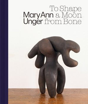 Hardcover Mary Ann Unger: To Shape a Moon from Bone Book
