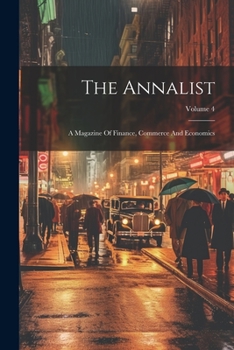 Paperback The Annalist: A Magazine Of Finance, Commerce And Economics; Volume 4 Book