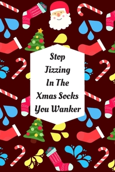 Paperback Stop Jizzing In The Xmas Socks You Wanker: Blank Lined Notebook Journal: Great, Fun & Funny Christmas Alternative Greeting Card Gift For Friends, Pare Book