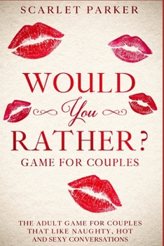 Would You Rather…? Game for Couples: The Adult Game for Couples that like Naughty, Hot and Sexy conversations