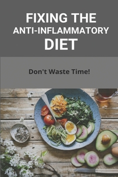 Paperback Fixing The Anti-Inflammatory Diet: Don't Waste Time!: The Anti-Inflammatory Diet Cookbook Book