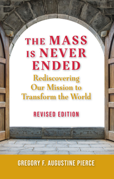 Paperback Mass Is Never Ended, Revised Edition: Rediscovering Our Mission to Transform the World Book