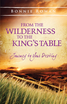 Paperback From the Wilderness to the King's Table: Journey to Your Destiny Book