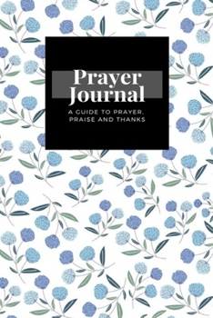 Paperback My Prayer Journal: A Guide To Prayer, Praise and Thanks: Floral design, Prayer Journal Gift, 6x9, Soft Cover, Matte Finish Book