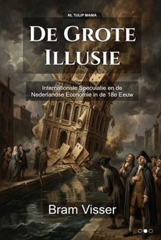 De Grote Illusie: Internationale Speculatie en de Nederlandse Economie in de 18e Eeuw (Tulip Mania) (Dutch Edition)