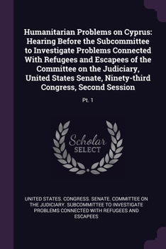 Humanitarian Problems on Cyprus: Hearing Before the Subcommittee to Investigate Problems Connected With Refugees and Escapees of the Committee on the