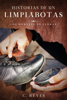 Paperback Historias de Un Limpiabotas: Los Hombres No Lloran [Spanish] Book