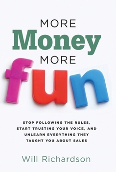 Hardcover More Money More Fun: Stop Following The Rules, Start Trusting Your Voice, And Unlearn Everything They Taught You About Sales Book