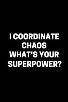I Coordinate Chaos What's Your Superpower?: Coworker Notebook / Funny Office Journals / Lined Blank Notebook Journal / Gag Gift for Coworkers and ... Gift / Funny Notebooks For Work / 6x9 Journal
