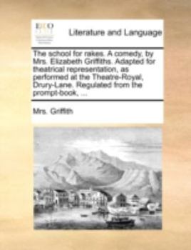 Paperback The School for Rakes. a Comedy, by Mrs. Elizabeth Griffiths. Adapted for Theatrical Representation, as Performed at the Theatre-Royal, Drury-Lane. Reg Book