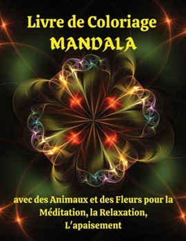Livre de Coloriage MANDALA avec des Animaux et des Fleurs pour la M�ditation, la Relaxation, L'apaisement: De merveilleuses pages � colorier avec des animaux et des fleurs qui apaisent l'�me/de bonnes