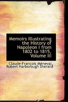 Paperback Memoirs Illustrating the History of Napoleon I from 1802 to 1815, Volume III Book