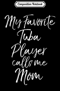 Composition Notebook: Marching Band Mom Gift My Favorite Tuba Player Calls Me Mom  Journal/Notebook Blank Lined Ruled 6x9 100 Pages
