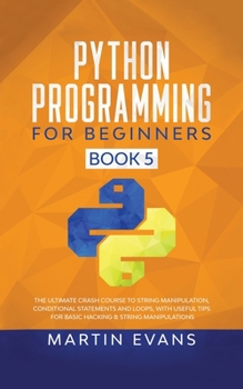 Paperback Python Programming for Beginners - Book 5: The Ultimate Crash Course to String Manipulation, Conditional Statements and Loops, With Useful Tips for Ba Book