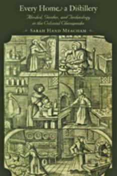 Every Home a Distillery: Alcohol, Gender, and Technology in the Colonial Chesapeake - Book  of the Early America: History, Context, Culture