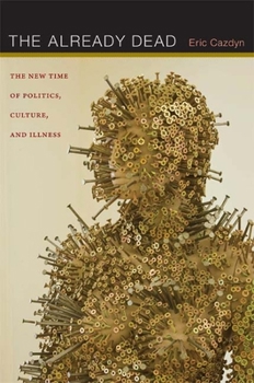 Paperback The Already Dead: The New Time of Politics, Culture, and Illness Book