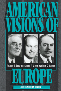 Paperback American Visions of Europe: Franklin D. Roosevelt, George F. Kennan, and Dean G. Acheson Book