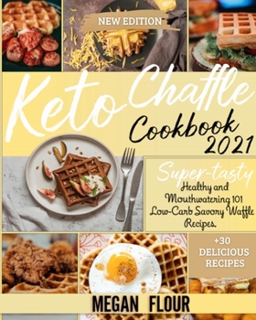 Keto Chaffle Cookbook 2021: Super-Tasty Healthy and Mouthwatering 101 Low-Carb Savory Waffle Recipes.