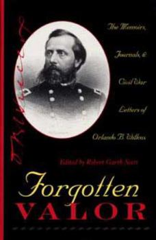 Forgotten Valor: The Memoirs, Journals and Civil War Letters of Orlando B.Wilcox (History Book Club Selection)