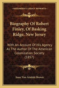 Paperback Biography Of Robert Finley, Of Basking Ridge, New Jersey: With An Account Of His Agency As The Author Of The American Colonization Society (1857) Book