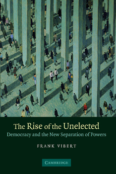 Paperback The Rise of the Unelected: Democracy and the New Separation of Powers Book
