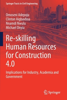 Paperback Re-Skilling Human Resources for Construction 4.0: Implications for Industry, Academia and Government Book