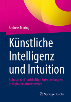 Paperback Künstliche Intelligenz Und Intuition: Robuste Und Nachhaltige Entscheidungen in Digitalen Arbeitswelten [German] Book