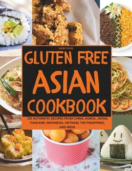 Paperback Gluten-Free Asian Cookbook: 120 Authentic Recipes from China, Korea, Japan, Thailand, Indonesia, Vietnam, the Philippines, and India Book