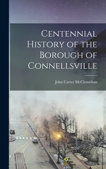 Hardcover Centennial History of the Borough of Connellsville Book