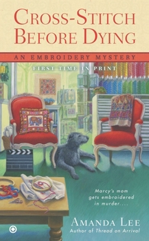 Cross Stitch Before Dying - Book #6 of the An Embroidery Mystery