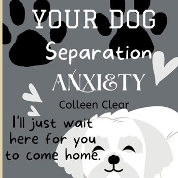 Paperback Your Dog Separation Anxiety: I'll Just Wait Here For You To Come Home. Book