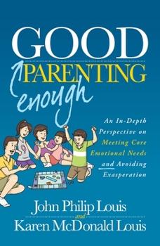 Hardcover Good Enough Parenting: An In-Depth Perspective on Meeting Core Emotional Needs and Avoiding Exasperation Book