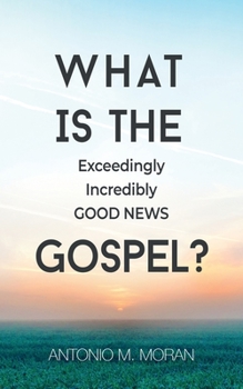 Paperback What Is The Gospel?: The Exceedingly, Incredibly GOOD NEWS! Book