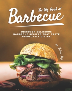 The Big Book of Barbecue: Discover Delicious Barbecue Recipes That Taste Absolutely Divine!